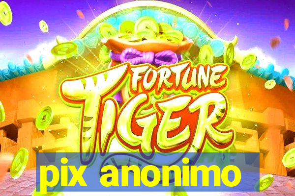 pix anonimo